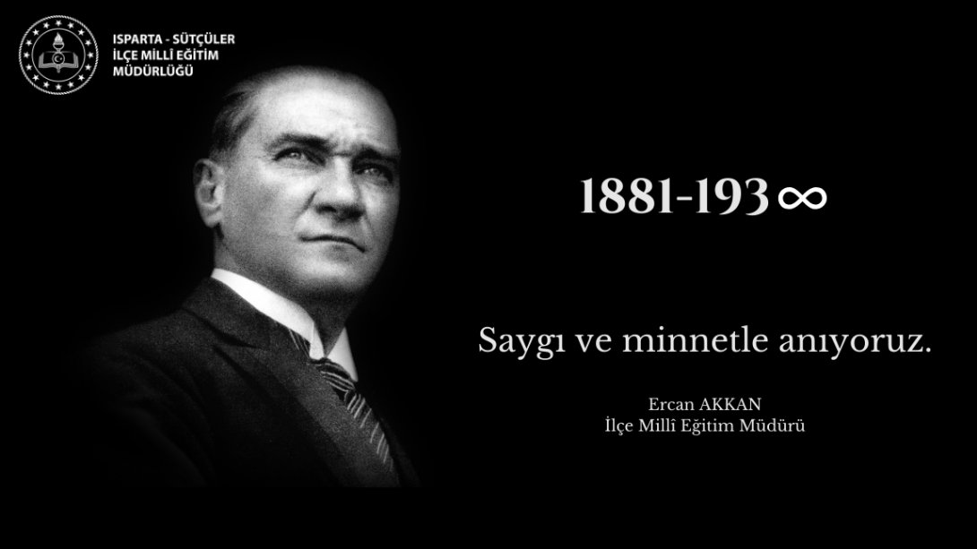 Gazi Mustafa Kemal Atatürk'ü Saygı ve Minnetle Anıyoruz.